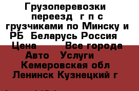 Грузоперевозки, переезд, г/п с грузчиками по Минску и РБ, Беларусь-Россия › Цена ­ 13 - Все города Авто » Услуги   . Кемеровская обл.,Ленинск-Кузнецкий г.